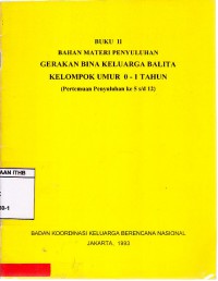 Buku II Bahan Materi Penyuluhan Gerakan Bina Keluarga Balita Kelompok Umur 0-1 Tahun : Pertemuan Penyuluhan Ke 5 s/d 12