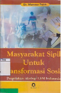 Masyarakat Sipil Untuk Transformasi Sosial : Pergolakan Ideologi Di Dunia LSM Indonesia