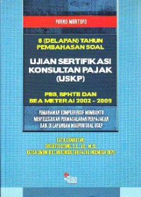 8 (delapan) Tahun Pembahasan Soal Ujian Sertifikasi Konsultan Pajak (USKP) : PBB, BPHTB dan bea meterai 2002-2009