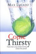 Come thirsty : Tiada hati yang terlalu kering untuk Dia jamah