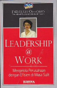 Leadership @ work : Mengelola perusahaan dengan efisien di masa sulit