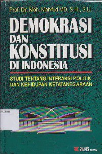 Demokrasi dan konstitusi di Indonesia : Studi tentang interaksi politik dan kehidupan ketatanegaraan