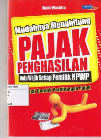 Mudahnya Menghitung Pajak Penghasilan : Buku wajib setiap pemilik NPWP