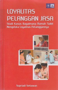 Loyalitas Pelanggan Jasa : Studi Kasus Bagaimana Rumah Sakit Mengelola Loyalitas Pelanggannya